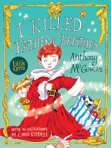9781781127100  I Killed Father Christmas - Written by Anthony McGowan, Signed & Illustrated by Chris Riddell