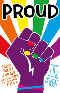 PROUD: Stories, Poetry & Art on the Theme of Pride - Compiled by Juno Dawson